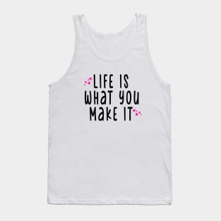 LIFE WHAT YOU MAKE IT Tank Top